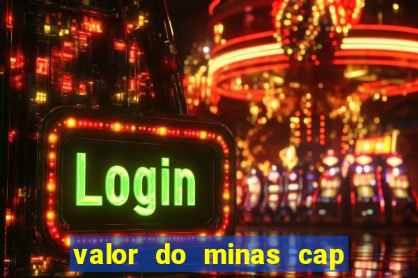 valor do minas cap dessa semana